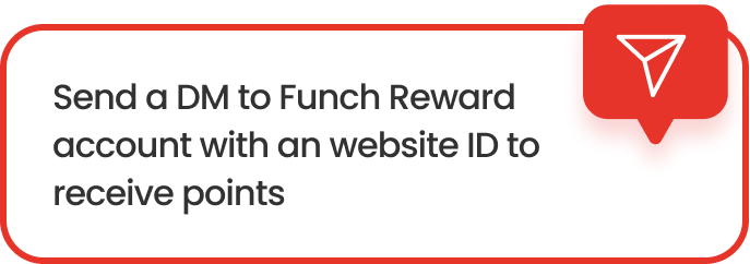 Send a DM to Funch Reward account with an website ID to receive points