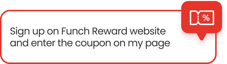 Sign up on Funch Reward website and enter the coupon on my page