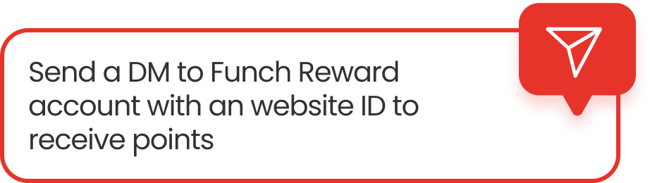 Send a DM to Funch Reward account with an website ID to receive points