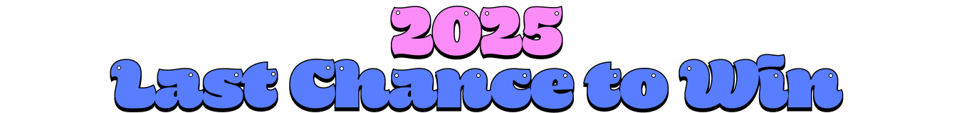 2025 Last Chance to Win