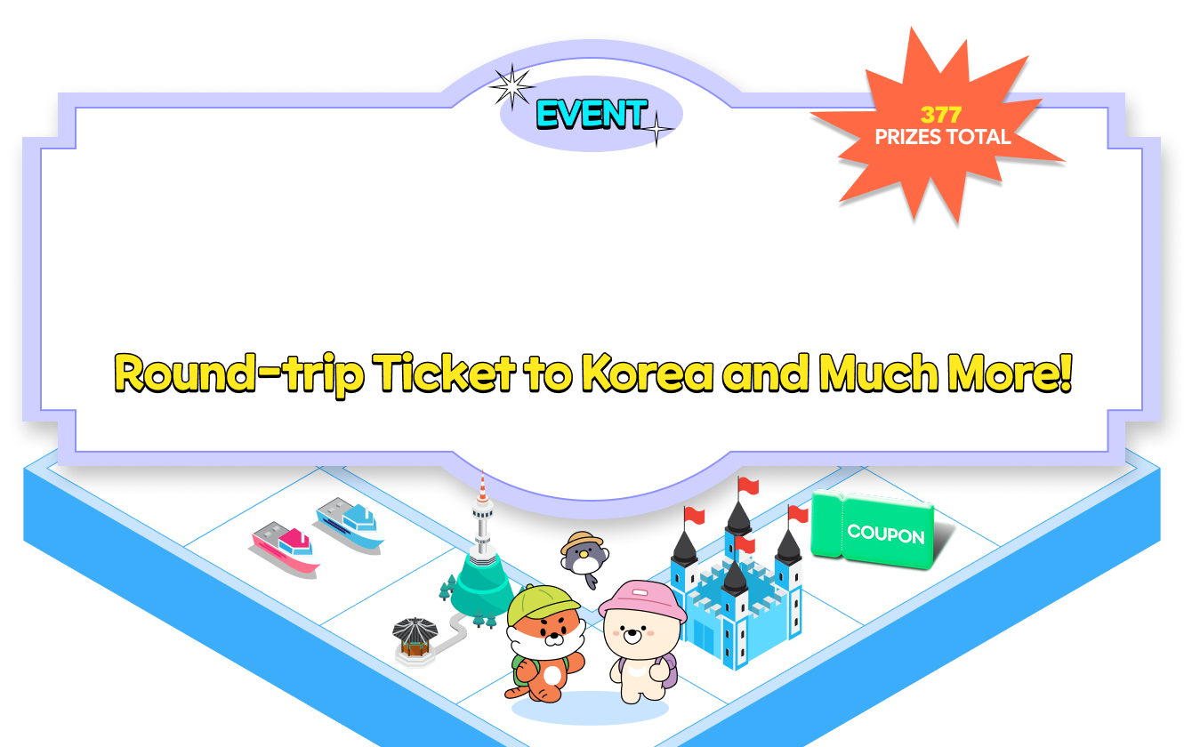 Round-trip Ticket to Korea and Much More! A total 377 prizes!
