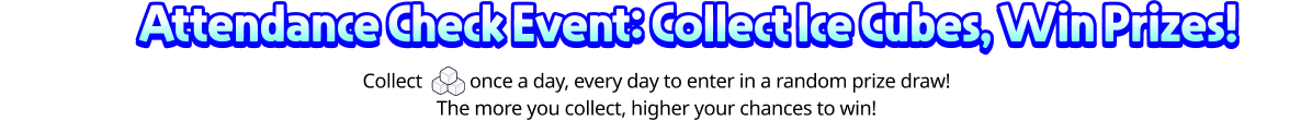 Attendance Check Event: Collect Ice Cubes, Win Prizes!