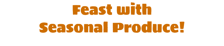 Feast with Seasonal Produce!