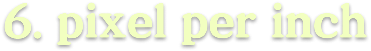 6. pixel per inch
