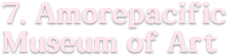 7. Amorepacific Museum of Art