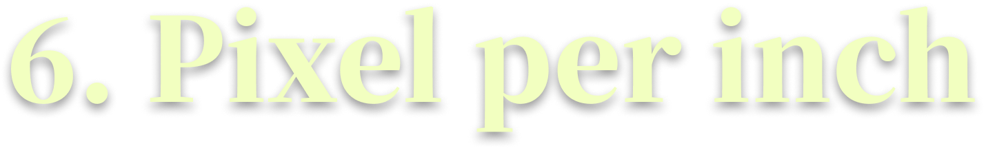 6. Pixel per inch