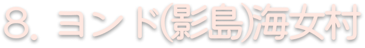 8. ヨンド(影島)海女村