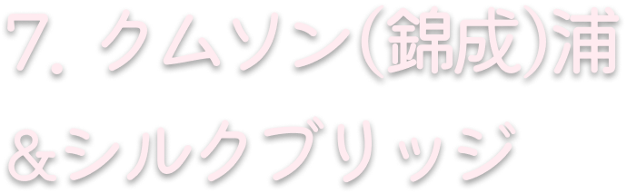 7. クムソン(錦成)浦&シルクブリッジ