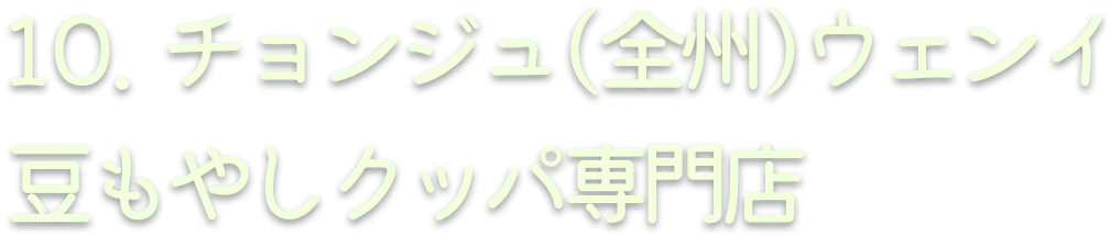 10. チョンジュ(全州)ウェンイ豆もやしクッパ専門店