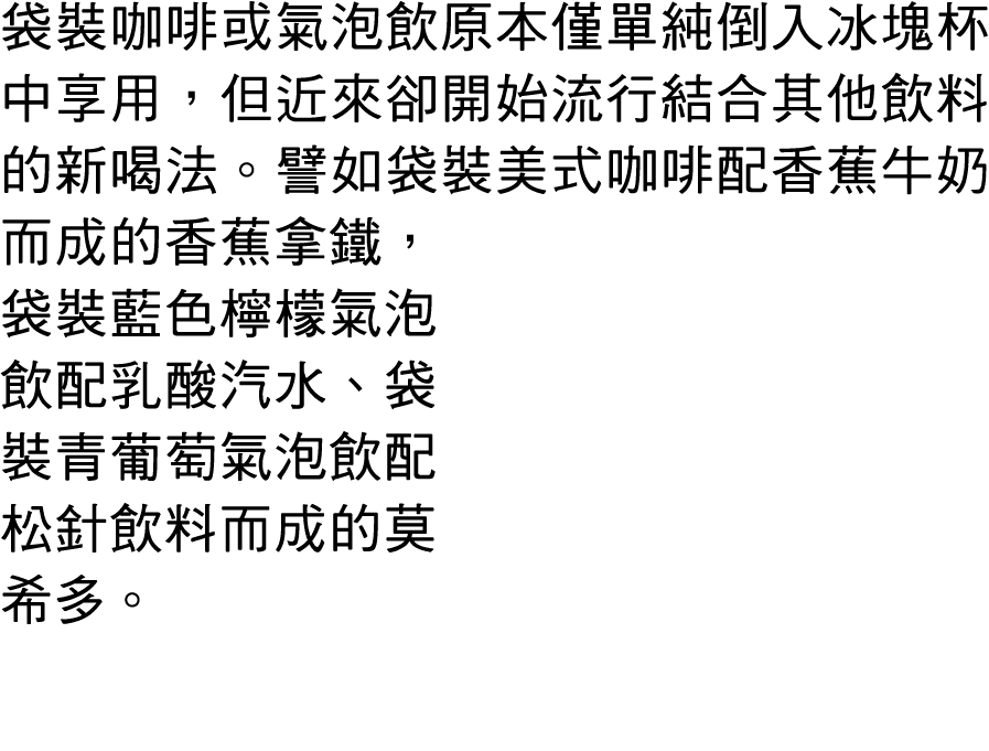 袋裝咖啡或氣泡飲原本僅單純倒入冰塊杯中享用，但近來卻開始流行結合其他飲料的新喝法。譬如袋裝美式咖啡配香蕉牛奶而成的香蕉拿鐵，袋裝藍色檸檬氣泡飲配乳酸汽水、袋裝青葡萄氣泡飲配松針飲料而成的莫希多。