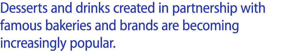 Desserts and drinks created in partnership with famous bakeries and brands are becoming increasingly popular. 