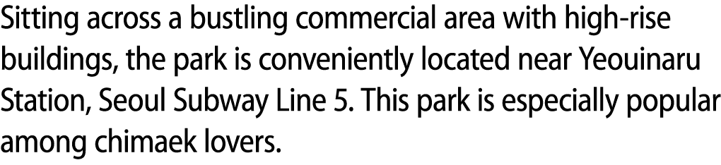 Sitting across a bustling commercial area with high rise buildings, the park is conveniently located near Yeouinaru S...