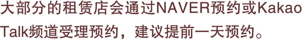 大部分的租赁店会通过NAVER预约或Kakao Talk频道受理预约，建议提前一天预约。