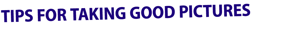 Tips for Taking Good PICTURES