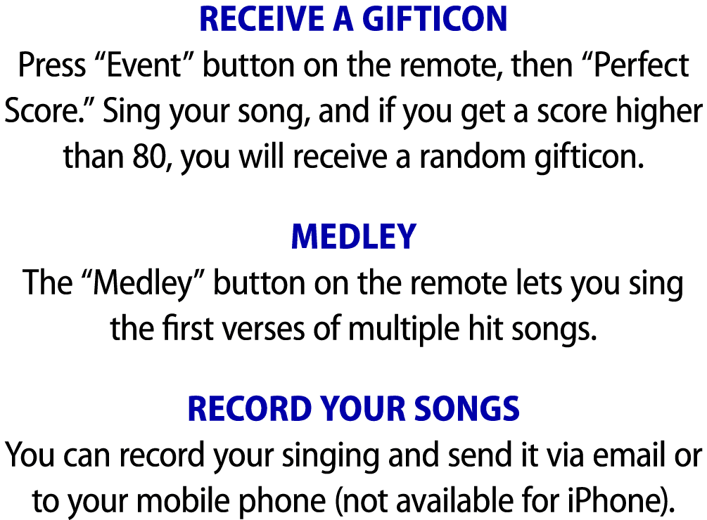 Receive a gifticon Press “Event” button on the remote, then “Perfect Score.” Sing your song, and if you get a score h...