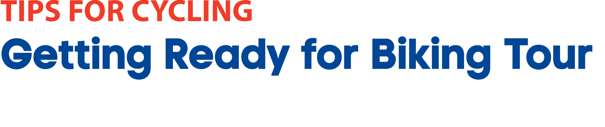 TIPS FOR CYCLINg Getting Ready for Biking Tour