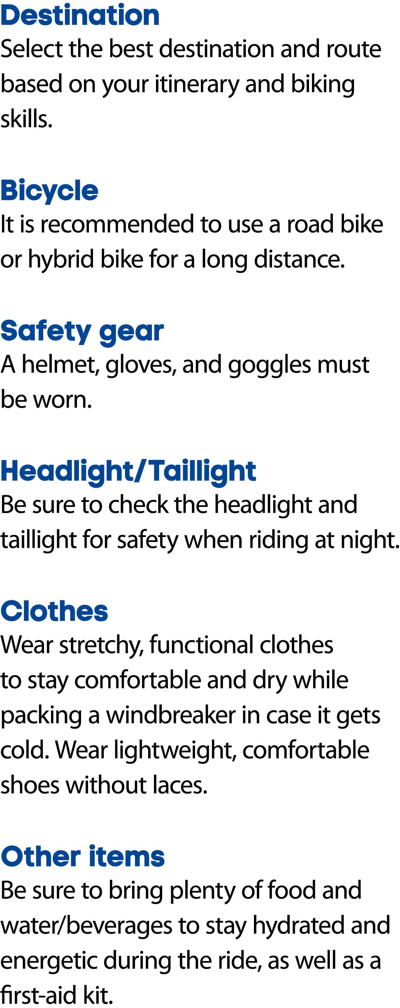 Destination Select the best destination and route based on your itinerary and biking skills. Bicycle It is recommende...