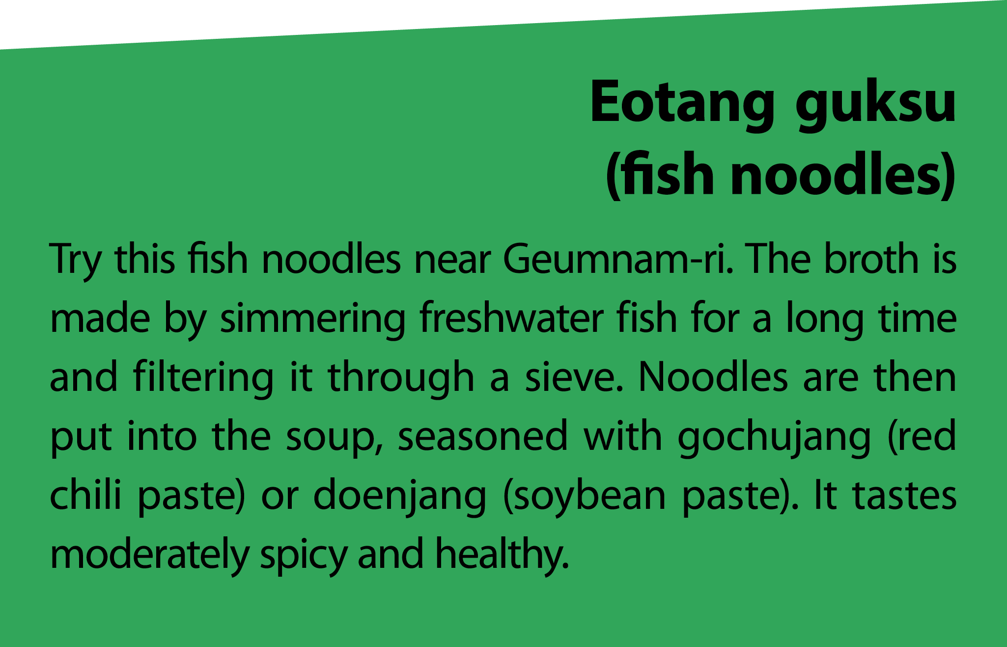 Eotangguksu (fish noodles) Try this fish noodles near Geumnam ri. The broth is made by simmering freshwater fish for ...