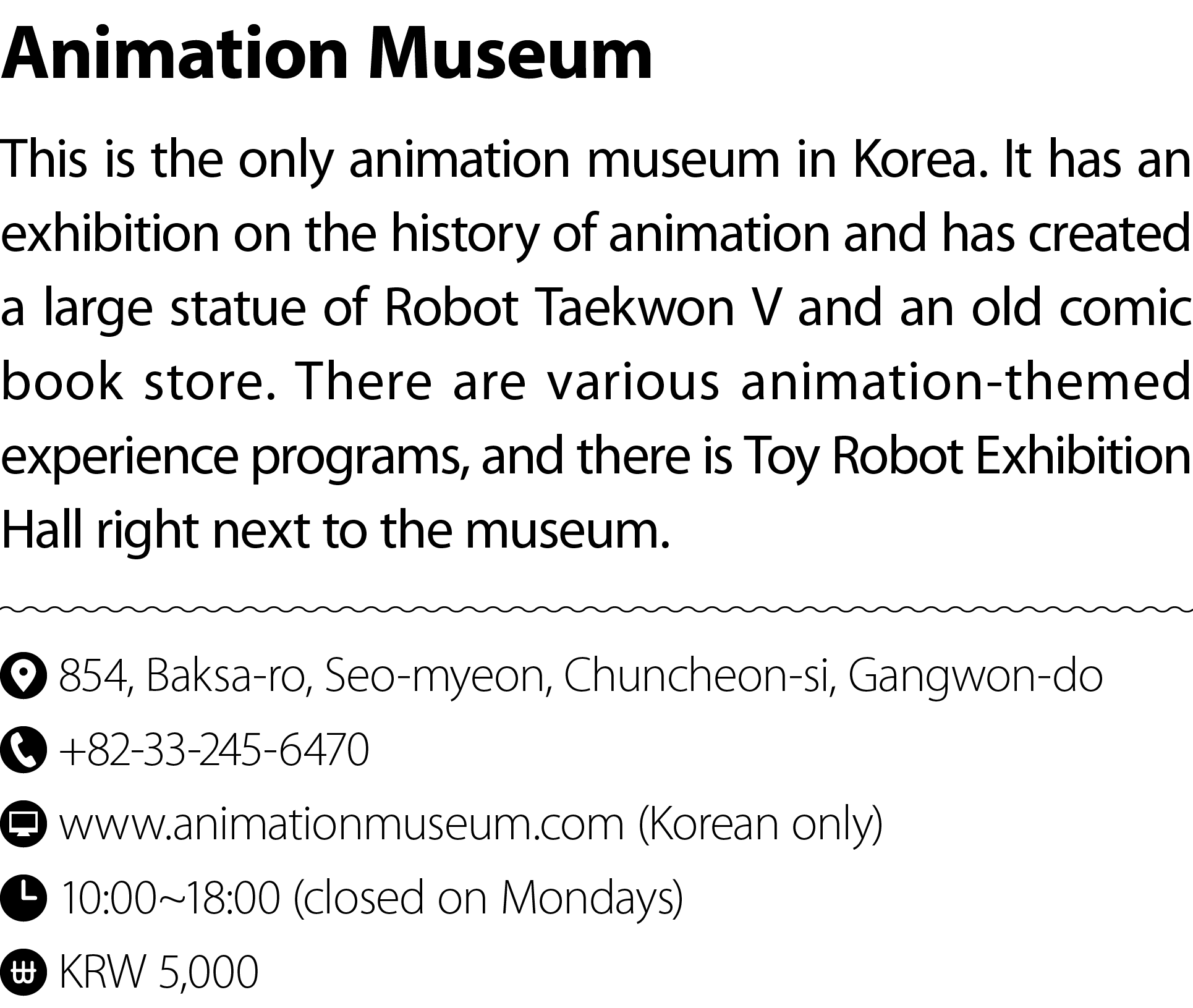 Animation Museum This is the only animation museum in Korea. It has an exhibition on the history of animation and has...