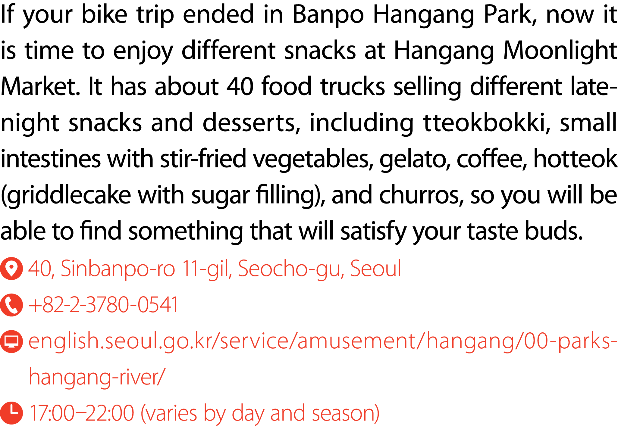 If your bike trip ended in Banpo Hangang Park, now it is time to enjoy different snacks at Hangang Moonlight Market. ...