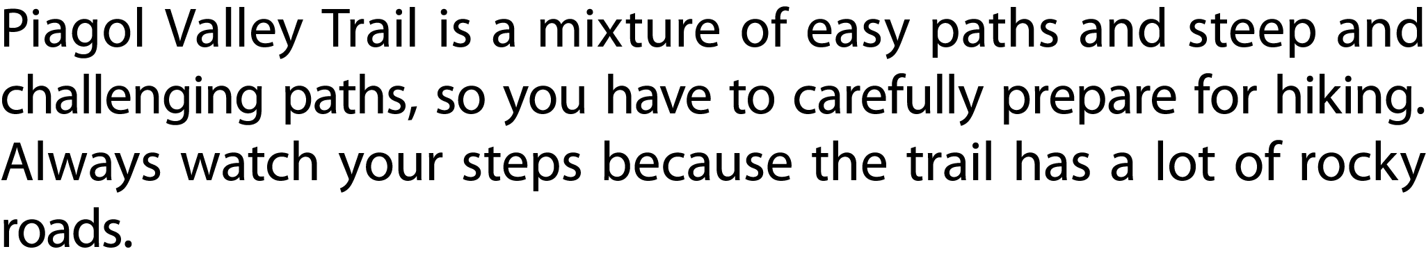 Piagol Valley Trail is a mixture of easy paths and steep and challenging paths, so you have to carefully prepare for ...