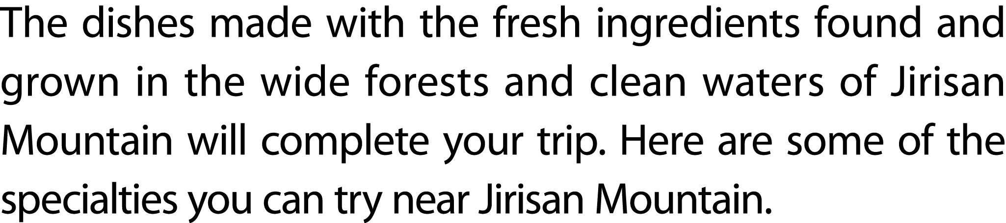 The dishes made with the fresh ingredients found and grown in the wide forests and clean waters of Jirisan Mountain w...