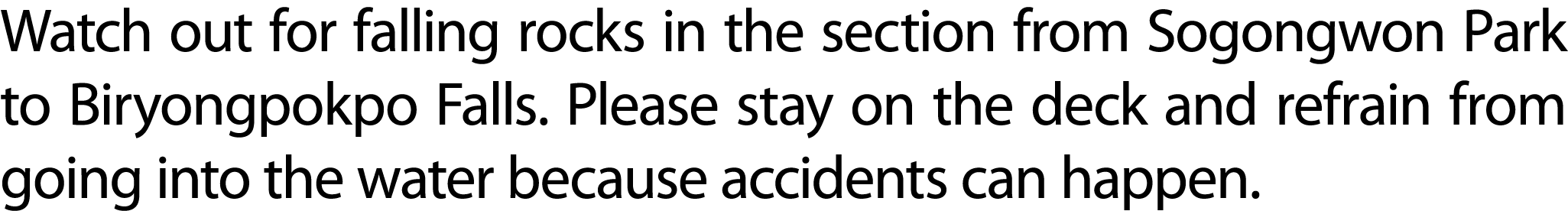 Watch out for falling rocks in the section from Sogongwon Park to Biryongpokpo Falls. Please stay on the deck and ref...