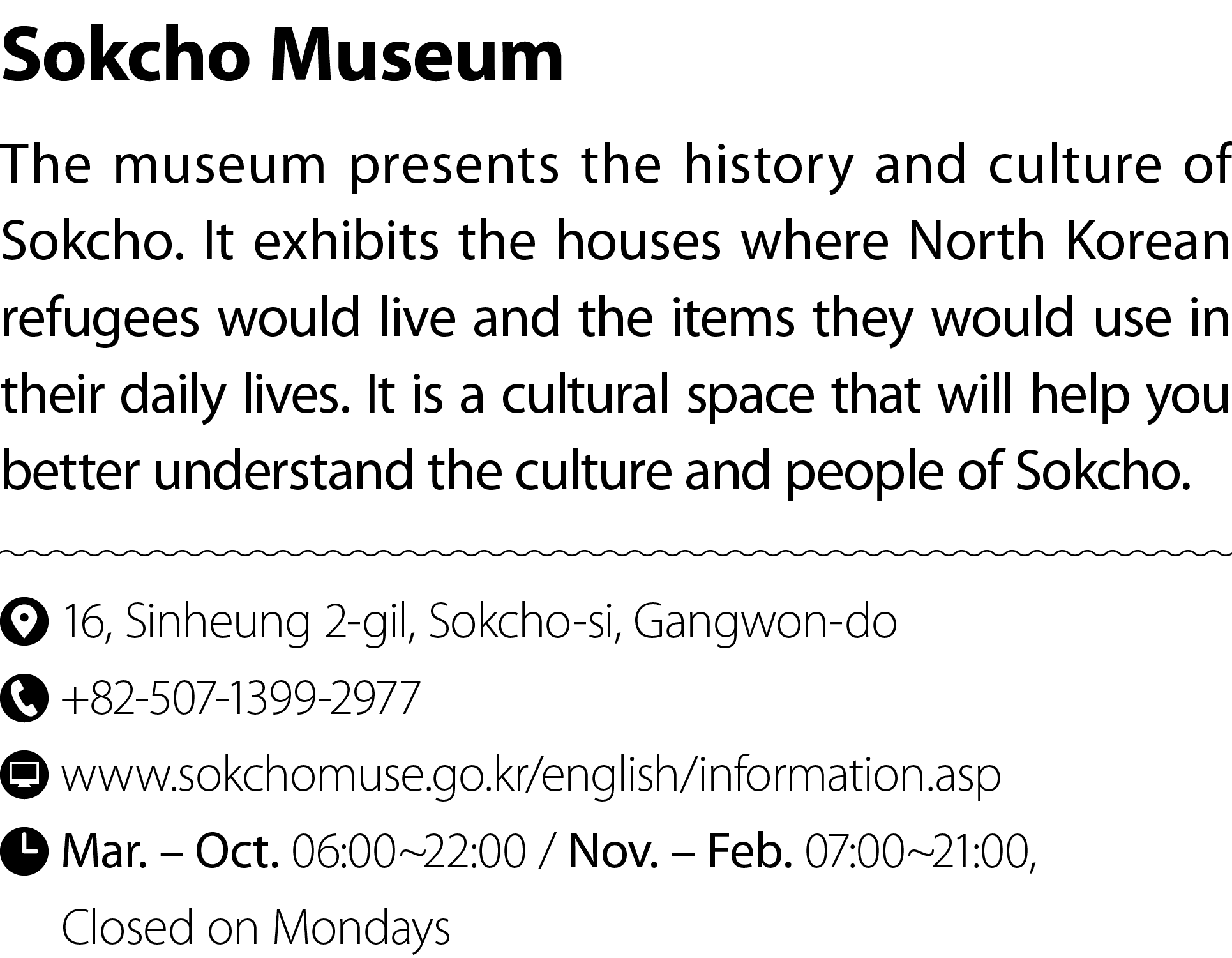 Sokcho Museum The museum presents the history and culture of Sokcho. It exhibits the houses where North Korean refuge...