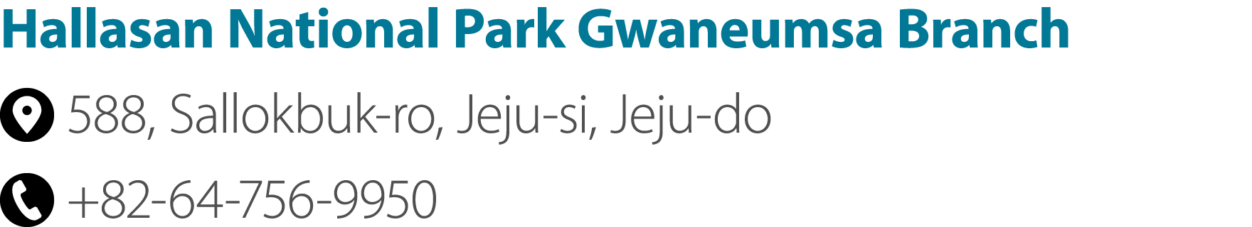 Hallasan National Park Gwaneumsa Branch ￼ 588, Sallokbuk ro, Jeju si, Jeju do ￼ +82 64 756 9950