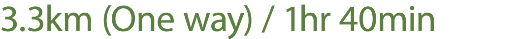 3.3km (One way) / 1hr 40min
