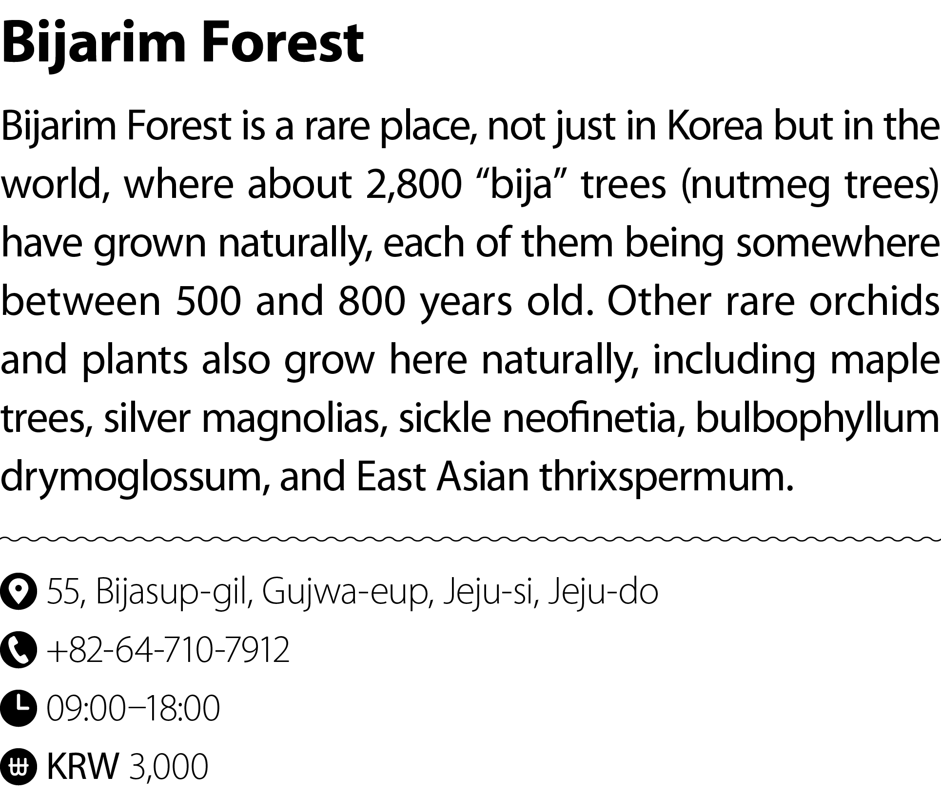 Bijarim Forest Bijarim Forest is a rare place, not just in Korea but in the world, where about 2,800 “bija” trees (nu...