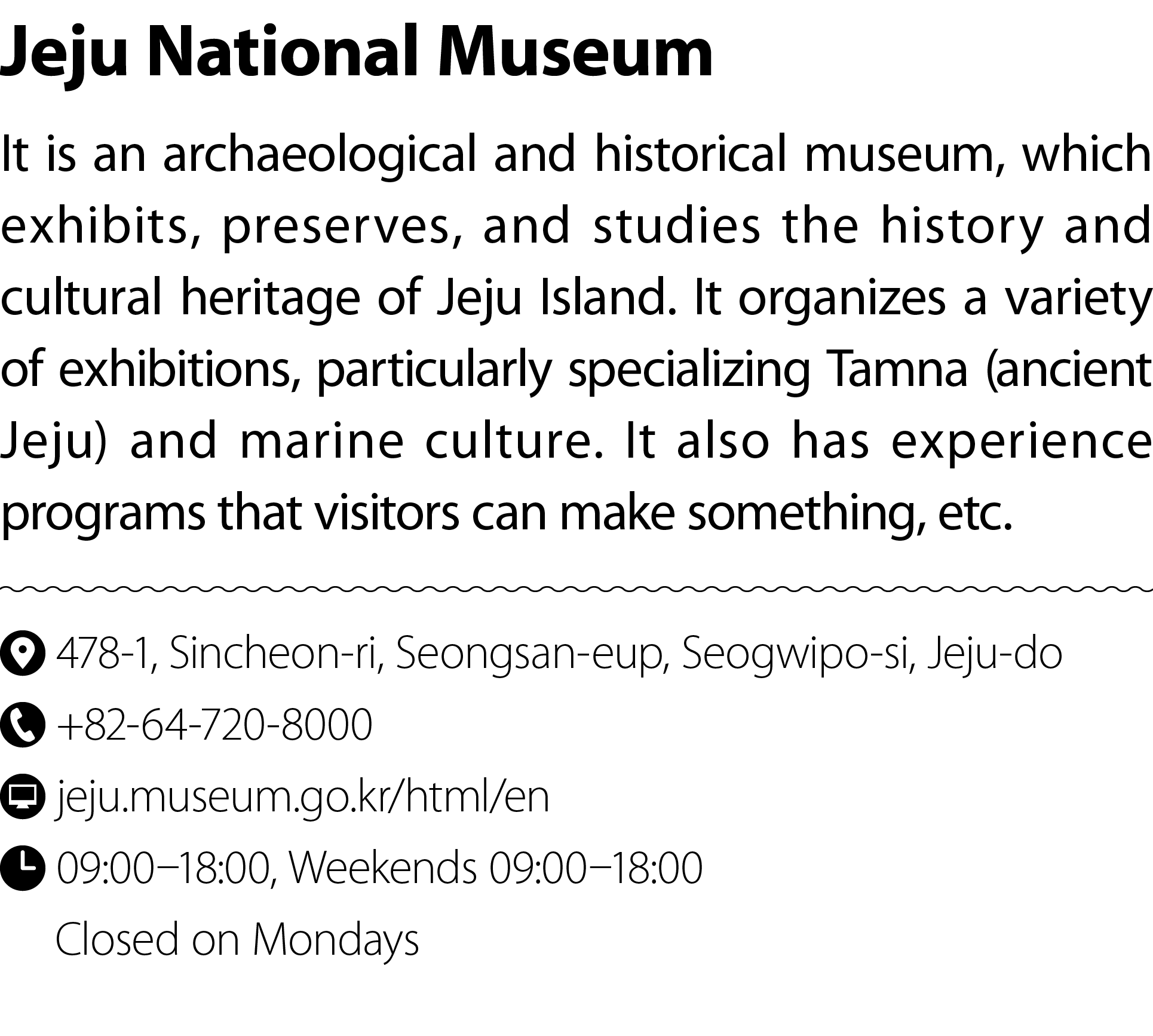 Jeju National Museum It is an archaeological and historical museum, which exhibits, preserves, and studies the histor...