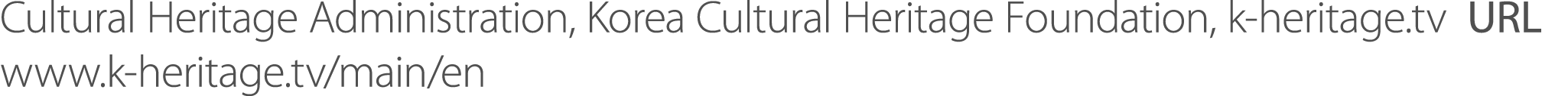 Cultural Heritage Administration, Korea Cultural Heritage Foundation, k heritage.tv URL www.k heritage.tv/main/en