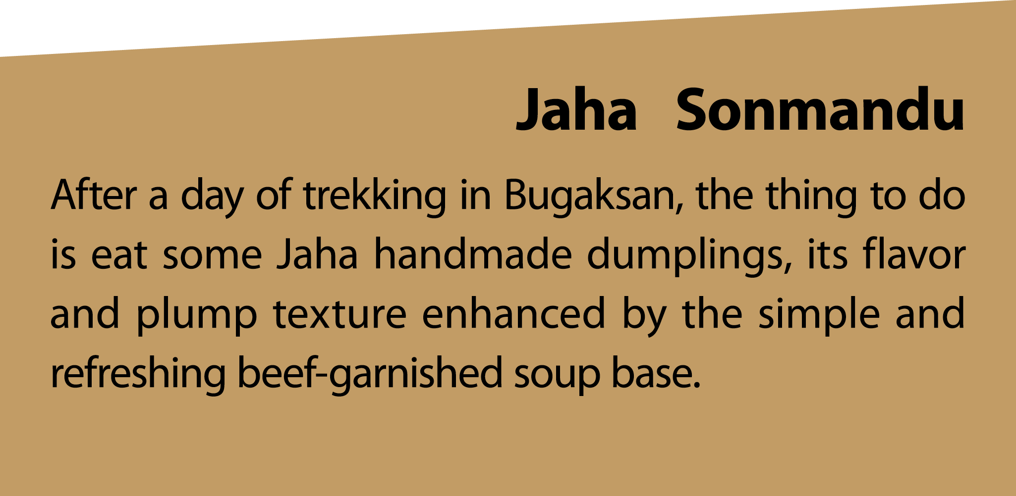 JahaSonmandu After a day of trekking in Bugaksan, the thing to do is eat some Jaha handmade dumplings, its flavor and...