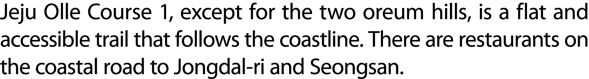 Jeju Olle Course 1, except for the two oreum hills, is a flat and accessible trail that follows the coastline. There ...