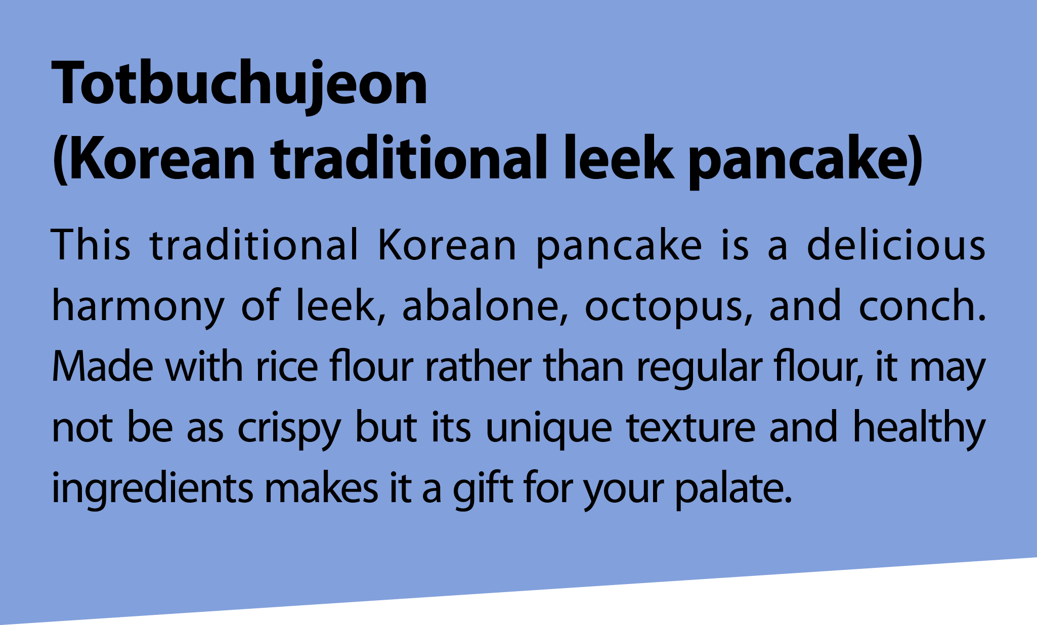 Totbuchujeon (Korean traditional leek pancake) This traditional Korean pancake is a delicious harmony of leek, abalon...