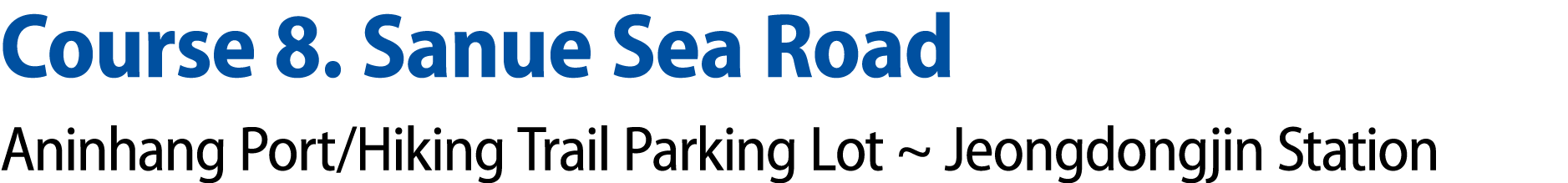 Course 8. Sanue Sea Road Aninhang Port/Hiking Trail Parking Lot ~ Jeongdongjin Station