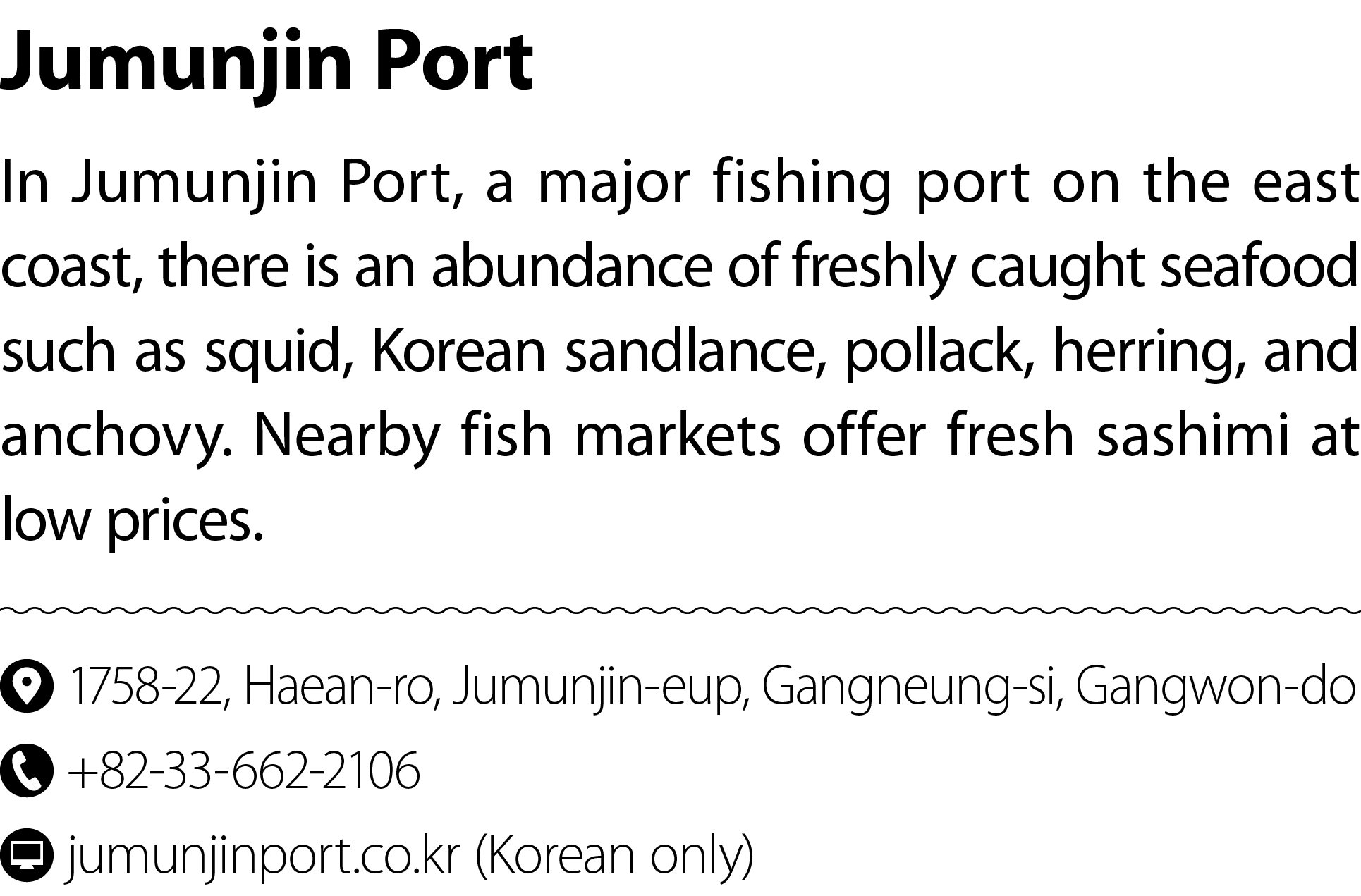 Jumunjin Port In Jumunjin Port, a major fishing port on the east coast, there is an abundance of freshly caught seafo...