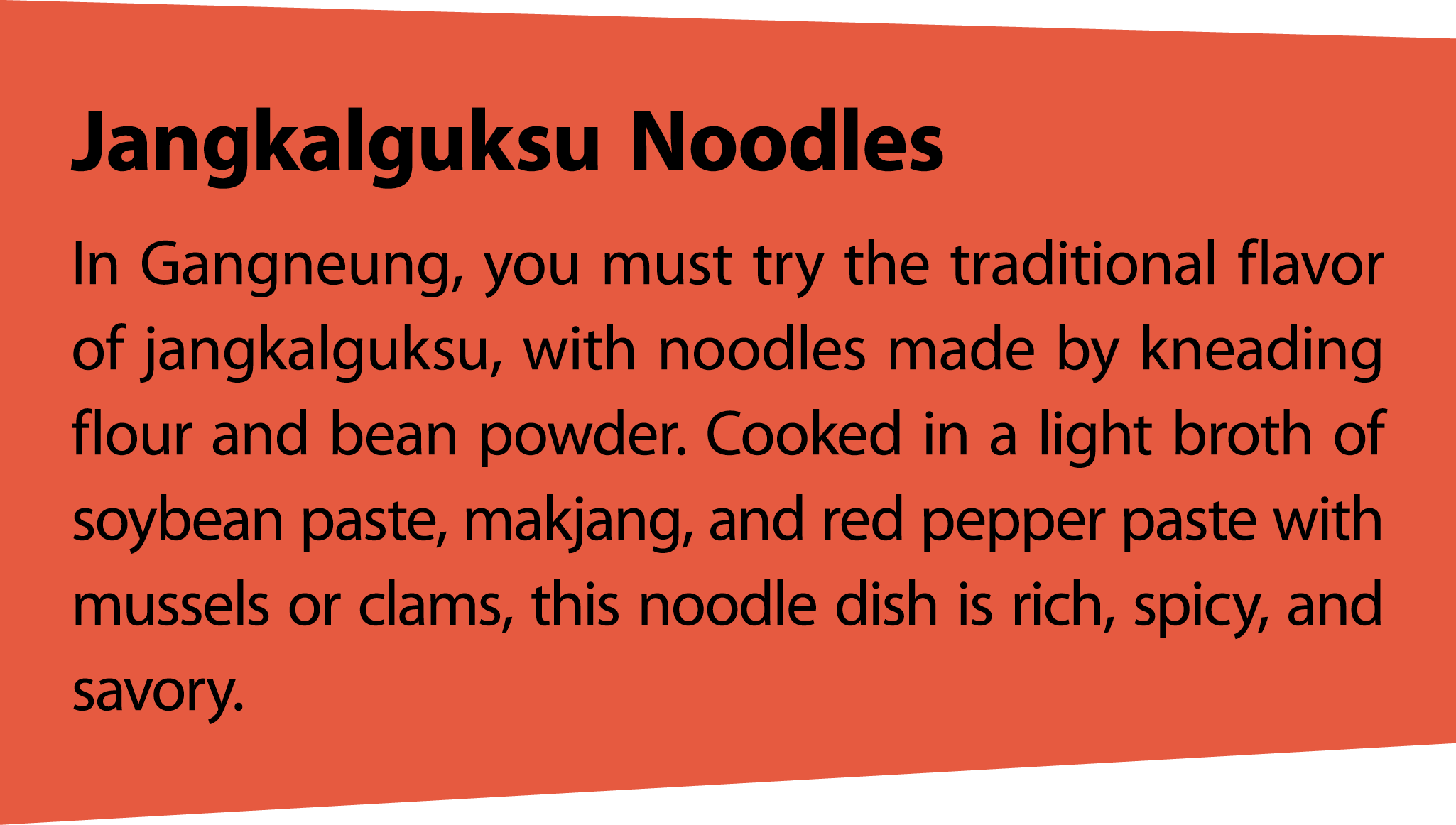 JangkalguksuNoodles In Gangneung, you must try the traditional flavor of jangkalguksu, with noodles made by kneading ...