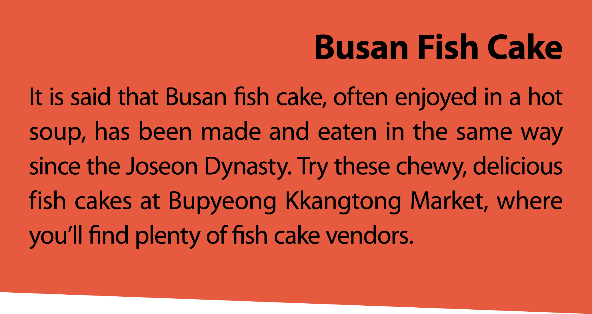 Busan Fish Cake It is said that Busan fish cake, often enjoyed in a hot soup, has been made and eaten in the same way...