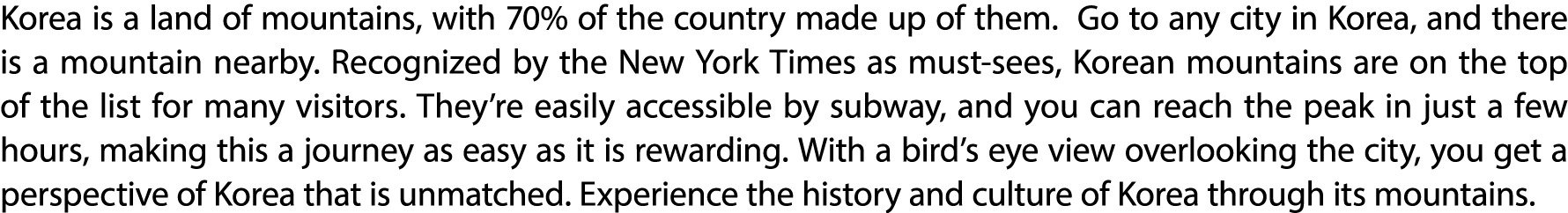 Korea is a land of mountains, with 70% of the country made up of them. Go to any city in Korea, and there is a mounta...
