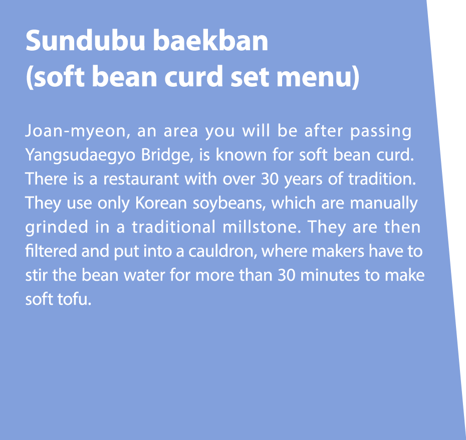 Sundubu baekban (soft bean curd set menu) Joan myeon, an area you will be after passing Yangsudaegyo Bridge, is known...