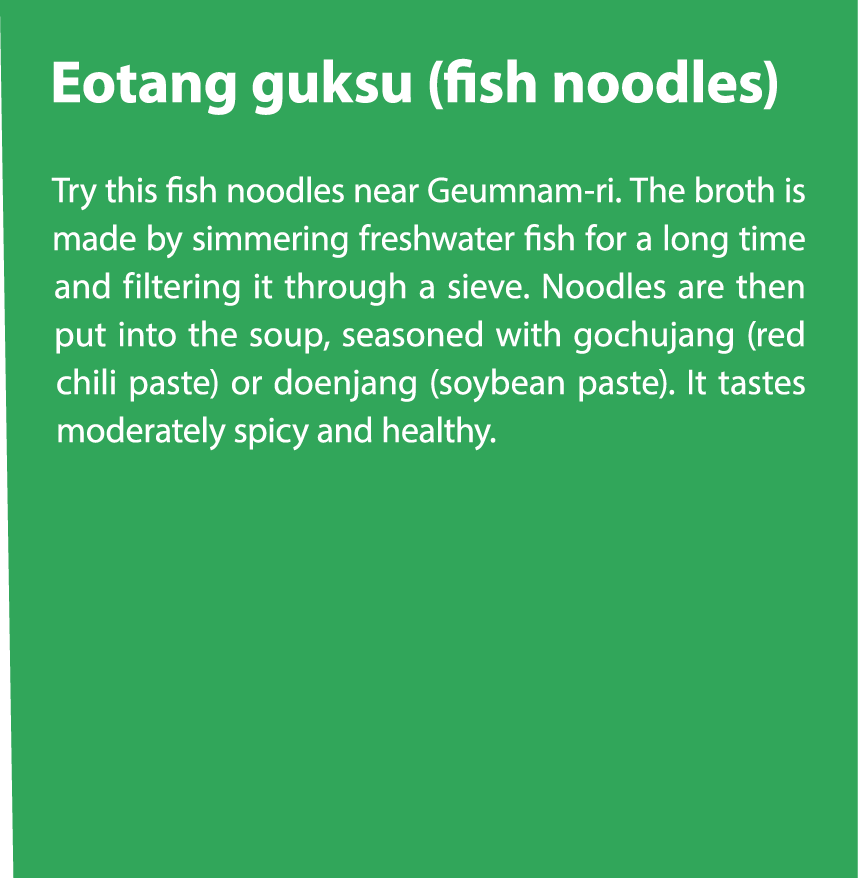 Eotang guksu (fish noodles) Try this fish noodles near Geumnam ri. The broth is made by simmering freshwater fish for...