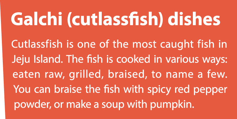 Galchi (cutlassfish) dishes Cutlassfish is one of the most caught fish in Jeju Island. The fish is cooked in various ...