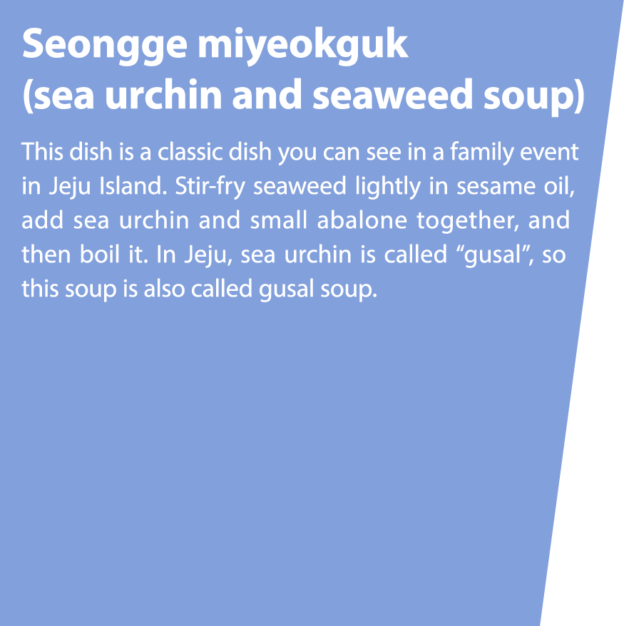 Seongge miyeokguk (sea urchin and seaweed soup) This dish is a classic dish you can see in a family event in Jeju Isl...