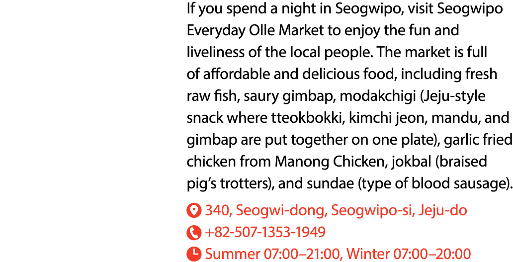 If you spend a night in Seogwipo, visit Seogwipo Everyday Olle Market to enjoy the fun and liveliness of the local pe...