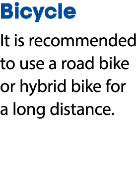 Bicycle It is recommended to use a road bike or hybrid bike for a long distance.