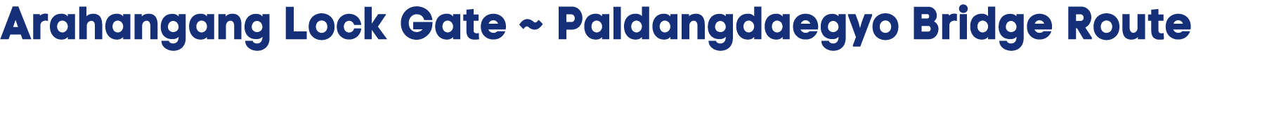 Arahangang Lock Gate ~ Paldangdaegyo Bridge Route 