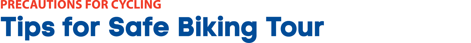 PRECAUTIONS FOR CYCLING Tips for Safe Biking Tour