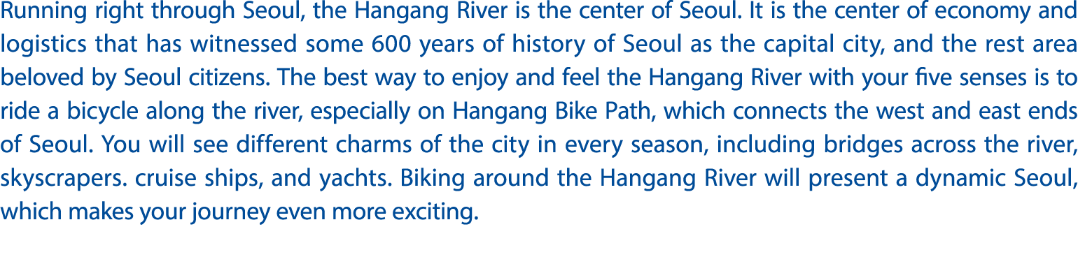 Running right through Seoul, the Hangang River is the center of Seoul. It is the center of economy and logistics that...